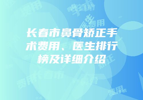 长春市鼻骨矫正手术费用、医生排行榜及详细介绍