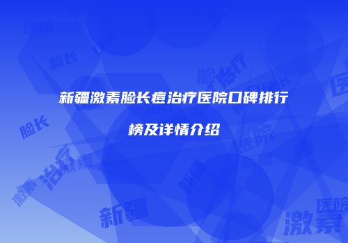 新疆激素脸长痘治疗医院口碑排行榜及详情介绍