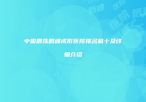 中国唇珠唇峰成形医院排名前十及详细介绍