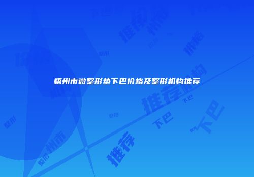 梧州市微整形垫下巴价格及整形机构推荐