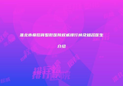 淮北市瘦后背整形医院权威排行榜及知名医生介绍