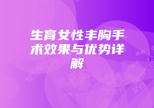 生育女性丰胸手术效果与优势详解