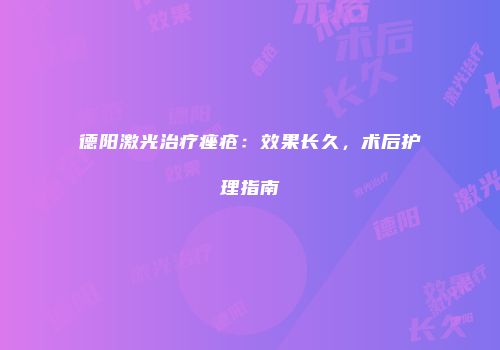 德阳激光治疗痤疮：效果长久，术后护理指南
