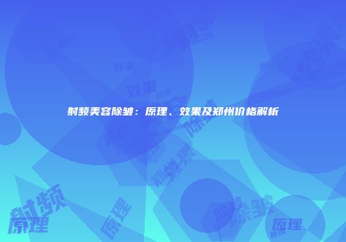 射频美容除皱：原理、效果及郑州价格解析