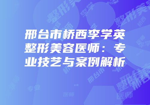 邢台市桥西李学英整形美容医师：专业技艺与案例解析