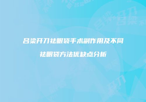 吕梁开刀祛眼袋手术副作用及不同祛眼袋方法优缺点分析