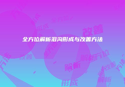 全方位解析泪沟形成与改善方法