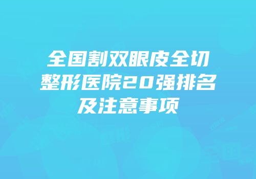 全国割双眼皮全切整形医院20强排名及注意事项