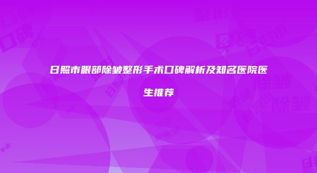 日照市眼部除皱整形手术口碑解析及知名医院医生推荐