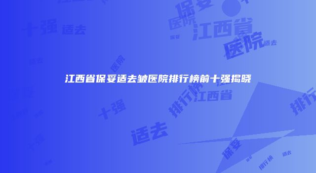 江西省保妥适去皱医院排行榜前十强揭晓