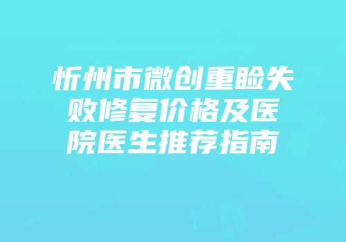 忻州市微创重睑失败修复价格及医院医生推荐指南