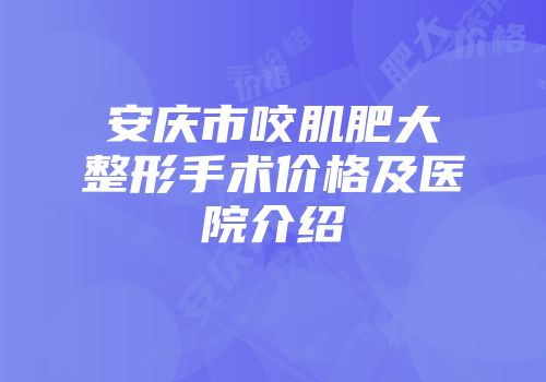 安庆市咬肌肥大整形手术价格及医院介绍