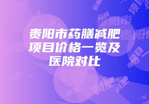 贵阳市药膳减肥项目价格一览及医院对比