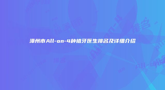 漳州市All-on-4种植牙医生排名及详细介绍
