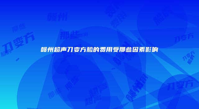 赣州超声刀变方脸的费用受那些因素影响