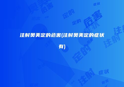注射奥美定的危害(注射奥美定的症状有)
