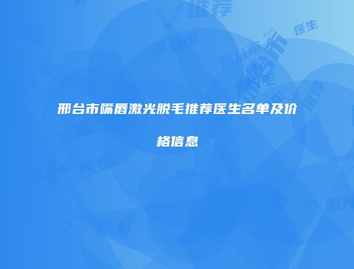 邢台市嘴唇激光脱毛推荐医生名单及价格信息