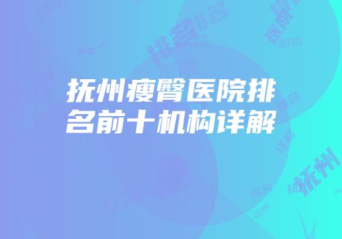 抚州瘦臀医院排名前十机构详解