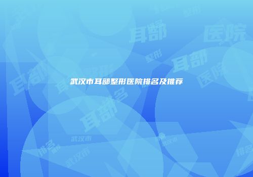 武汉市耳部整形医院排名及推荐