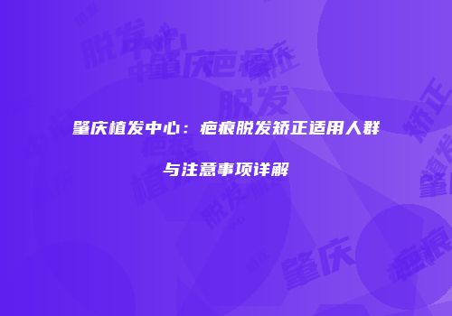 肇庆植发中心：疤痕脱发矫正适用人群与注意事项详解