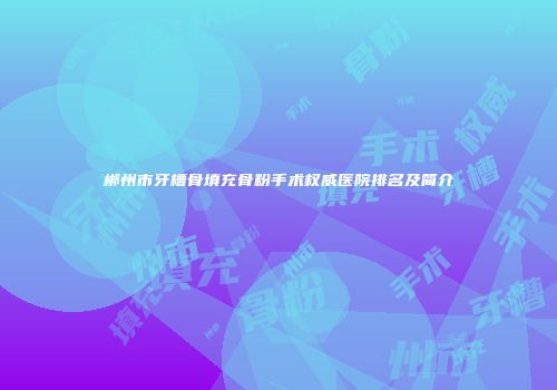 郴州市牙槽骨填充骨粉手术权威医院排名及简介