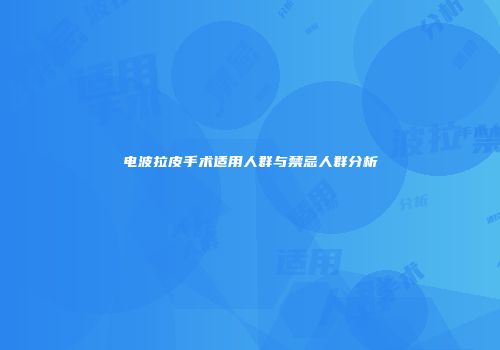 电波拉皮手术适用人群与禁忌人群分析