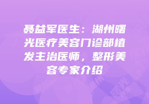 聂益军医生：湖州曙光医疗美容门诊部植发主治医师，整形美容专家介绍