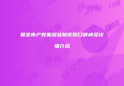 保定市产妊娠斑祛除医院口碑榜及详细介绍