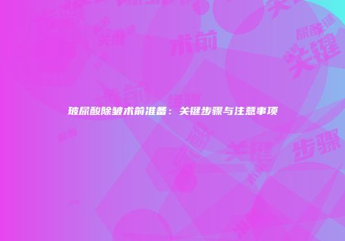 玻尿酸除皱术前准备：关键步骤与注意事项