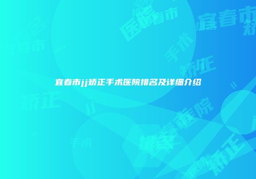 宜春市jj矫正手术医院排名及详细介绍