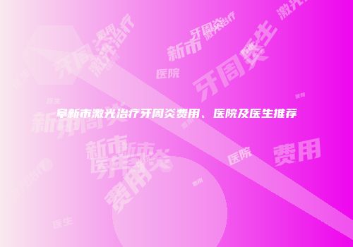 阜新市激光治疗牙周炎费用、医院及医生推荐