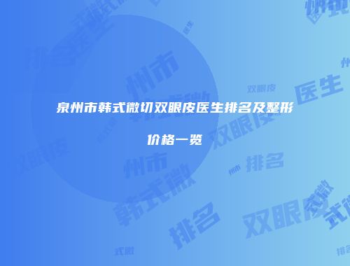 泉州市韩式微切双眼皮医生排名及整形价格一览