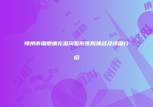 朔州市细胞填充泪沟整形医院排名及详细介绍