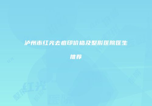 泸州市红光去痘印价格及整形医院医生推荐