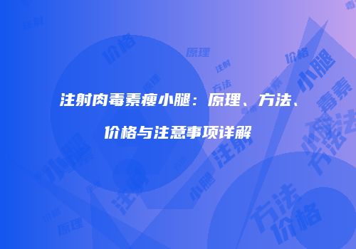 注射肉毒素瘦小腿：原理、方法、价格与注意事项详解