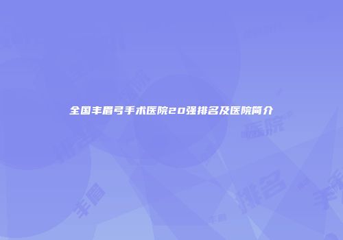 全国丰眉弓手术医院20强排名及医院简介
