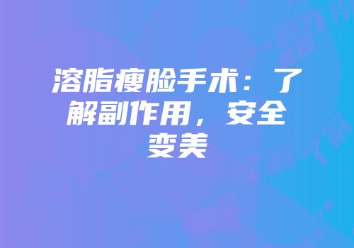 溶脂瘦脸手术：了解副作用，安全变美