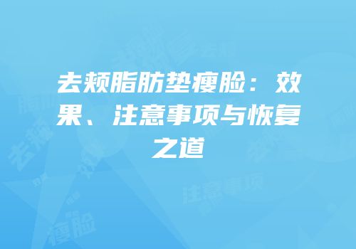 去颊脂肪垫瘦脸：效果、注意事项与恢复之道