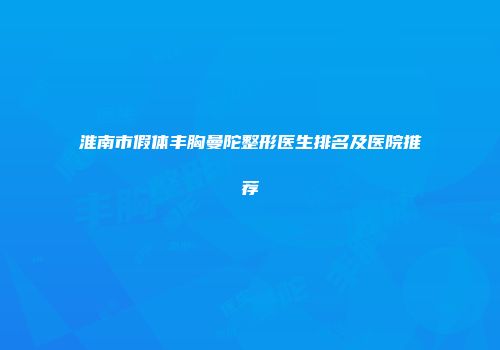 淮南市假体丰胸曼陀整形医生排名及医院推荐