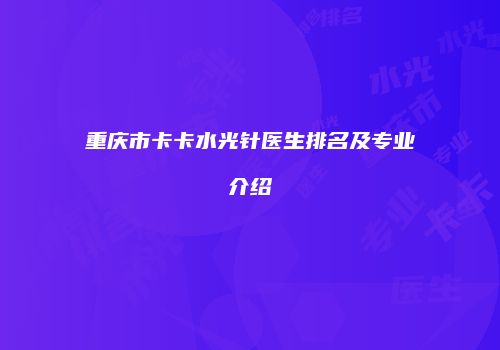 重庆市卡卡水光针医生排名及专业介绍