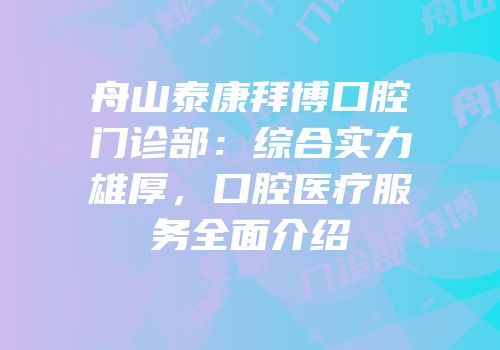 舟山泰康拜博口腔门诊部：综合实力雄厚，口腔医疗服务全面介绍