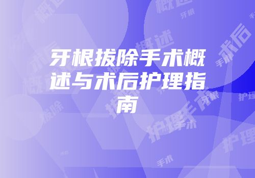 牙根拔除手术概述与术后护理指南