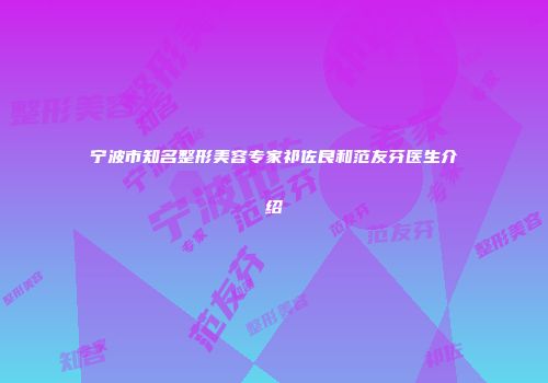宁波市知名整形美容专家祁佐良和范友芬医生介绍