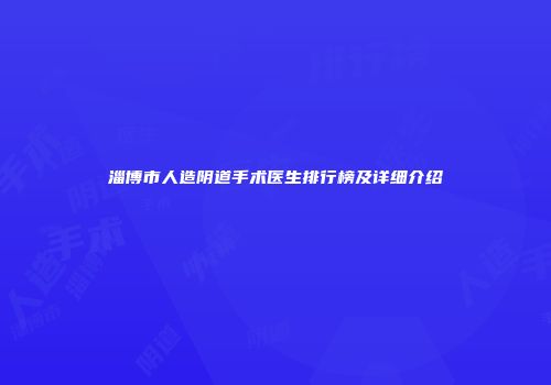 淄博市人造阴道手术医生排行榜及详细介绍