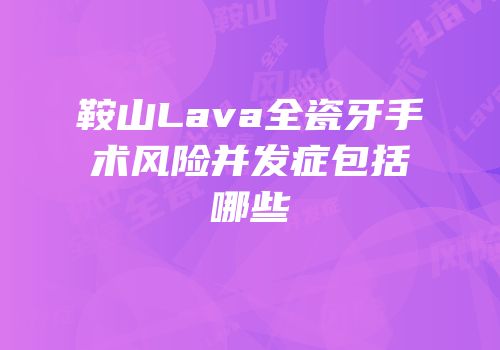鞍山Lava全瓷牙手术风险并发症包括哪些