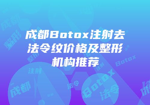 成都Botox注射去法令纹价格及整形机构推荐
