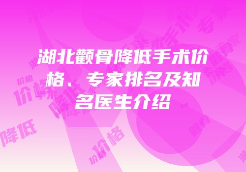 湖北颧骨降低手术价格、专家排名及知名医生介绍