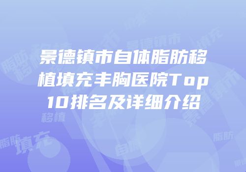 景德镇市自体脂肪移植填充丰胸医院Top10排名及详细介绍