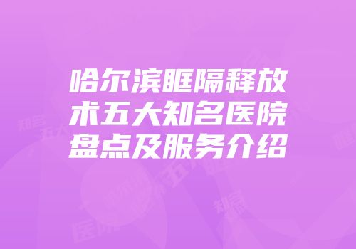 哈尔滨眶隔释放术五大知名医院盘点及服务介绍