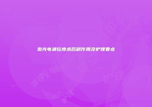 激光电波拉皮术后副作用及护理要点